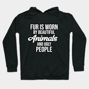 Fur is worn by beautiful animals and ugly people Hoodie